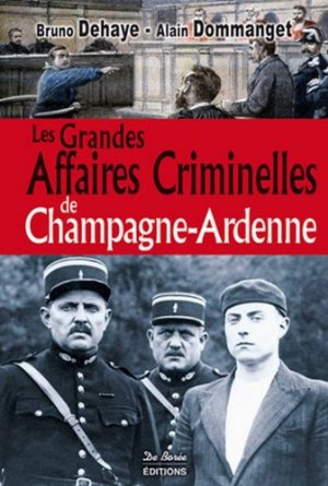 LES GRANDES AFFAIRES CRIMINELLES  CHAMPAGNE ARDENNE
