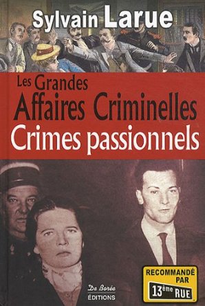LES GRANDES AFFAIRES CRIMINELLES â€“ CRIMES PASSIONNELS                           