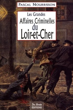 LES GRANDES AFFAIRES CRIMINELLES DU LOIR & CHER
