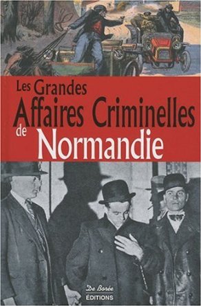 LES GRANDES AFFAIRES CRIMINELLES DE NORMANDIE